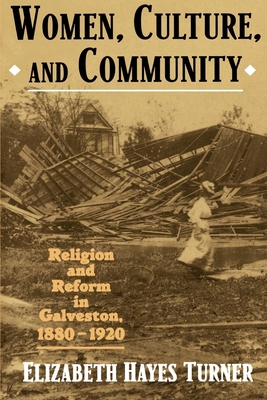 Women, Culture, and Community: Religion and Reform in Galveston, 1880-1920 - Turner, Elizabeth Hayes