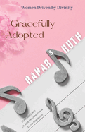 Women Driven by Divinity: Gracefully Adopted- RAHAB & RUTH