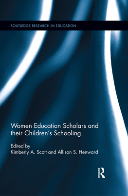 Women Education Scholars and their Children's Schooling - Scott, Kimberly (Editor), and Henward, Allison (Editor)