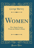 Women: Etc, Some Leaves from an Editor's Diary (Classic Reprint)