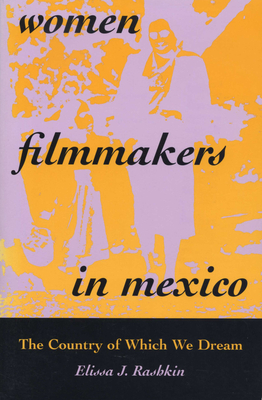 Women Filmmakers in Mexico: The Country of Which We Dream - Rashkin, Elissa J
