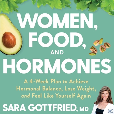 Women, Food, and Hormones: A 4-Week Plan to Achieve Hormonal Balance, Lose Weight, and Feel Like Yourself Again - Gottfried, Sara, and Fulks, Donna Jay (Read by)