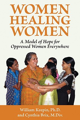 Women Healing Women: A Model of Hope for Oppressed Women Everywhere - Keepin, William, and Brix, Cynthia