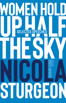 Women Hold Up Half the Sky: Selected Speeches of Nicola Sturgeon - Davidson, Robert (Editor), and McDermid, Val (Foreword by)