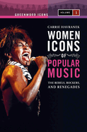 Women Icons of Popular Music: The Rebels, Rockers, and Renegades [2 Volumes]