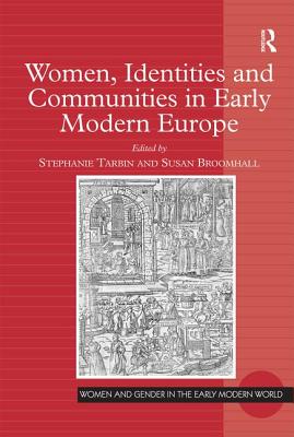 Women, Identities and Communities in Early Modern Europe - Tarbin, Stephanie (Editor), and Broomhall, Susan (Editor)