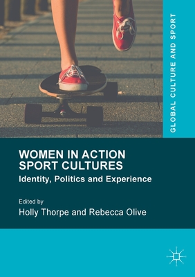Women in Action Sport Cultures: Identity, Politics and Experience - Thorpe, Holly (Editor), and Olive, Rebecca (Editor)