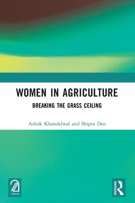 Women in Agriculture: Breaking the Grass Ceiling - Khandelwal, Ashok, and Deo, Shipra