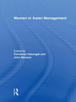 Women in Asian Management - Yukongdi, Vimolwan (Editor), and Benson, John (Editor)