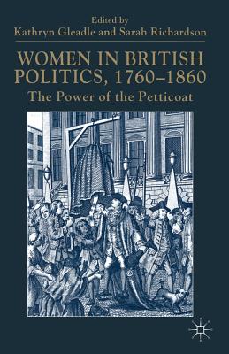 Women in British Politics, 1760-1860: The Power of the Petticoat - Gleadle, Kathryn (Editor), and Richardson, S (Editor)