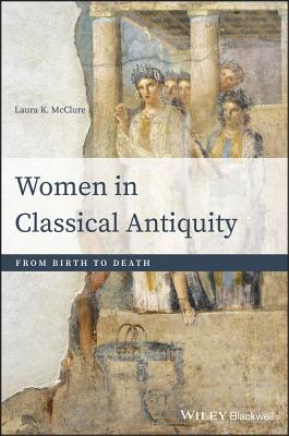Women in Classical Antiquity from Birth to Death - McClure, Laura