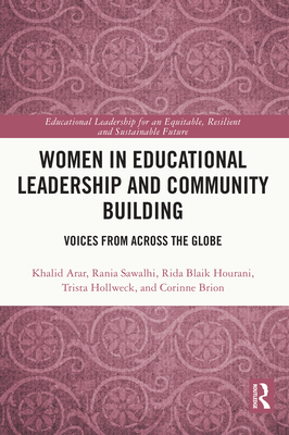 Women in Educational Leadership and Community Building: Voices from across the Globe - Arar, Khalid, and Sawalhi, Rania, and Blaik Hourani, Rida