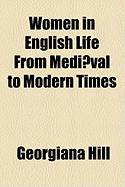 Women in English Life from Mediaeval to Modern Times