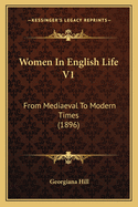 Women in English Life V1: From Mediaeval to Modern Times (1896)