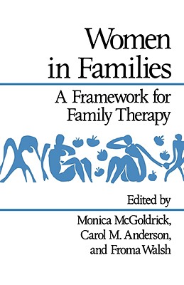 Women in Families: A Framework for Family Therapy - McGoldrick, Monica, and Anderson, Carol M, PhD, MSW (Editor), and Walsh, Froma, PhD, MSW (Editor)