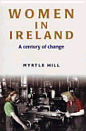 Women in Ireland: A Century of Change - Hill, Myrtle