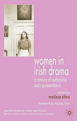 Women in Irish Drama: A Century of Authorship and Representation - Sihra, M (Editor)