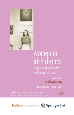 Women in Irish Drama: A Century of Authorship and Representation - Sihra, M. (Editor)