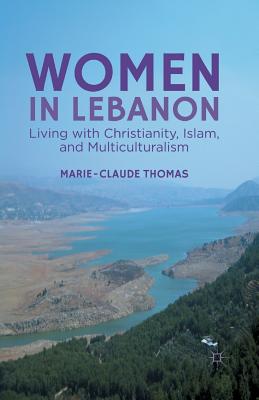 Women in Lebanon: Living with Christianity, Islam, and Multiculturalism - Thomas, M