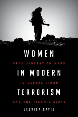 Women in Modern Terrorism: From Liberation Wars to Global Jihad and the Islamic State - Davis, Jessica, M.DIV., J.D.
