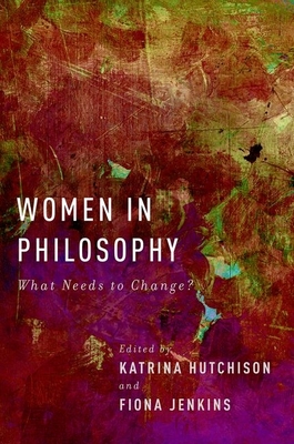 Women in Philosophy: What Needs to Change? - Hutchison, Katrina (Editor), and Jenkins, Fiona (Editor)