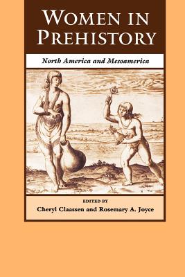 Women in Prehistory: North America and Mesoamerica - Claassen, Cheryl (Editor), and Joyce, Rosemary A, Professor (Editor)