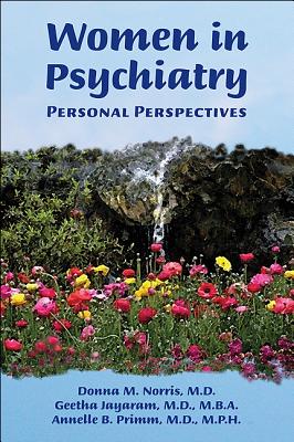 Women in Psychiatry: Personal Perspectives - Norris, Donna M, Dr., MD (Editor), and Jayaram, Geetha, MD, MBA (Editor), and Primm, Annelle B, Dr., M.D. (Editor)