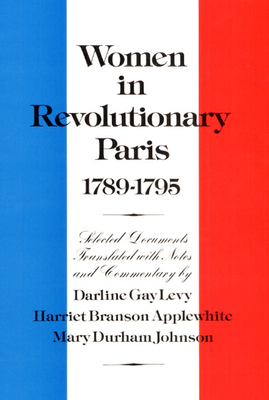 Women in Revolutionary Paris, 1789-1795 - Levy, Darline Gay (Translated by), and Applewhite, Harriet Branson (Translated by), and Johnson, Mary Durham (Translated by)