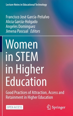 Women in STEM in Higher Education: Good Practices of Attraction, Access and Retainment in Higher Education - Garca-Pealvo, Francisco Jos (Editor), and Garca-Holgado, Alicia (Editor), and Dominguez, Angeles (Editor)