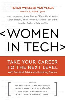 Women in Tech: Take Your Career to the Next Level with Practical Advice and Inspiring Stories - Wheeler, Tarah, and Dyson, Esther (Foreword by)
