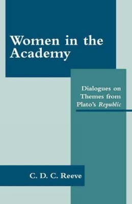 Women in the Academy: Dialogues on Themes from Plato's Republic - Reeve, C D C