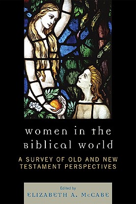 Women in the Biblical World: A Survey of Old and New Testament Perspectives - McCabe, Elizabeth A (Editor), and Jencks, Lynn B E (Contributions by), and Johnson, Lee A (Contributions by)