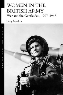 Women in the British Army: War and the Gentle Sex, 1907-1948 - Noakes, Lucy