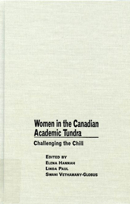Women in the Canadian Academic Tundra: Challenging the Chill - Hannah, Elena, and Paul, Linda, and Vethamany-Globus, Swani