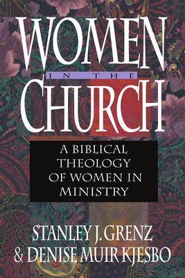 Women in the Church: A Biblical Theology of Women in Ministry - Grenz, Stanley J, and Kjesbo, Denise Muir