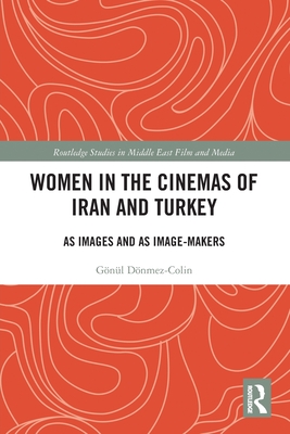 Women in the Cinemas of Iran and Turkey: As Images and as Image-Makers - Dnmez-Colin, Gnl