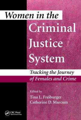 Women in the Criminal Justice System: Tracking the Journey of Females and Crime - Freiburger, Tina L. (Editor), and Marcum, Catherine D. (Editor)