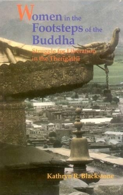 Women in the Footsteps of the Buddha: Struggle for Liberation in the Therigatha - Blackstone, Kathryn R.