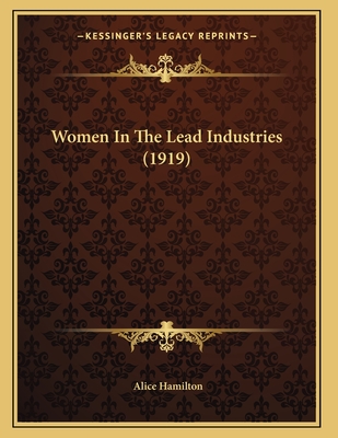 Women in the Lead Industries (1919) - Hamilton, Alice, M.D.