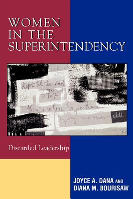 Women in the Superintendency: Discarded Leadership - Dana, Joyce a, and Bourisaw, Diana M