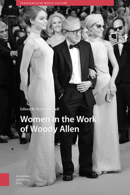 Women in the Work of Woody Allen - Hall, Martin (Editor), and Newton, Michael (Contributions by), and Szlezak, Klara Stephanie (Contributions by)