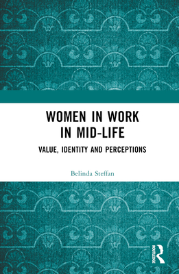 Women in Work in Mid-Life: Value, Identity and Perceptions - Steffan, Belinda