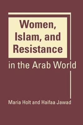 Women, Islam, and Resistance in the Arab World - Holt, Maria