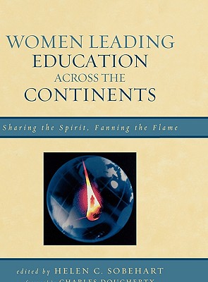 Women Leading Education Across the Continents: Sharing the Spirit, Fanning the Flame - Sobehart, Helen C (Editor), and Dougherty, Charles (Foreword by), and Athnasoula-Reppa, Anastasia (Contributions by)