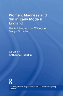 Women, Madness and Sin in Early Modern England: The Autobiographical Writings of Dionys Fitzherbert - Hodgkin, Katharine (Editor)