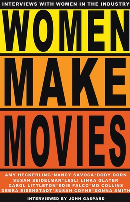 Women Make Movies: Interviews with Women in the Industry - Gaspard, John