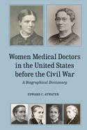 Women Medical Doctors in the United States Before the Civil War: A Biographical Dictionary