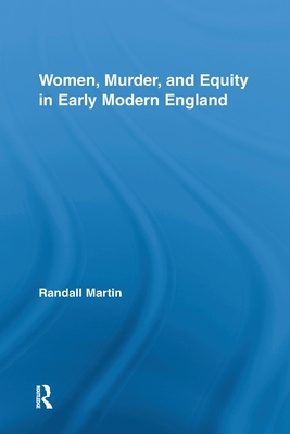 Women, Murder, and Equity in Early Modern England - Martin, Randall