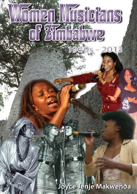 Women Musicians of Zimbabwe: . A Celebration of Women's Struggle for Voice and Artistic Expression - Jenje-Makwenda, Joyce