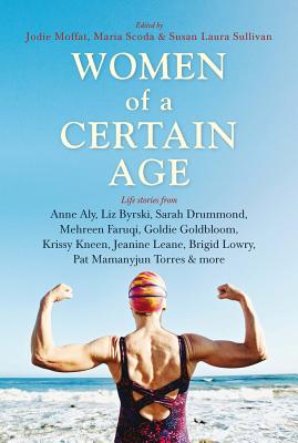 Women of a Certain Age: Life stories from women of all backgrounds about age - Moffat, Jodie, and Scoda, Maria, and Sullivan, Susan Laura